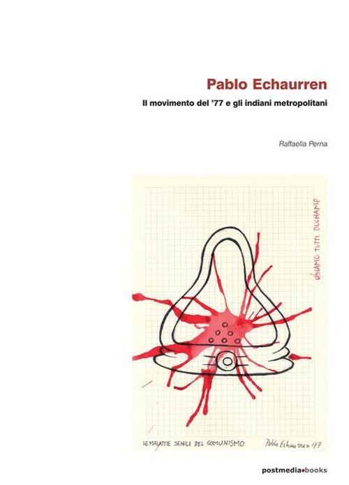 Pablo Echaurren. Il movimento del '77 e gli indiani metropolitani - Raffaella Perna - copertina