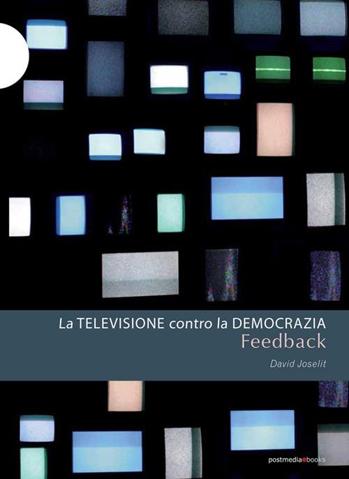 Feedback. La televisione contro la democrazia - David Joselit - copertina