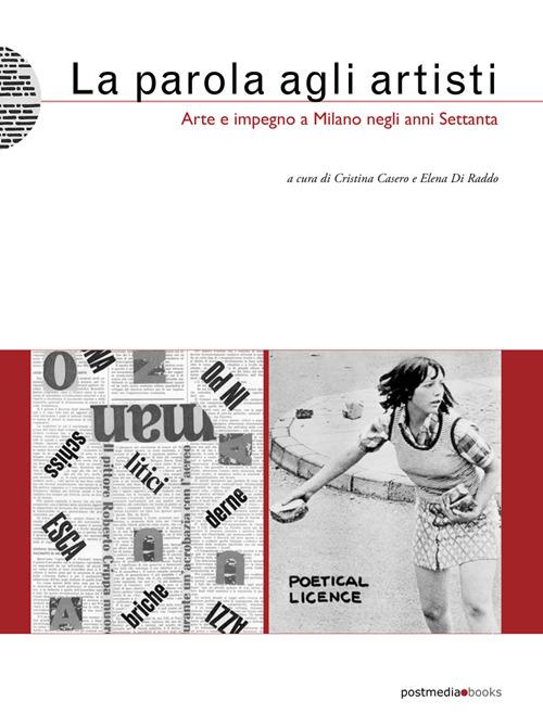 La parola agli artisti. Arte e impegno a Milano negli anni settanta - Cristina Casero,Elena Di Raddo - copertina