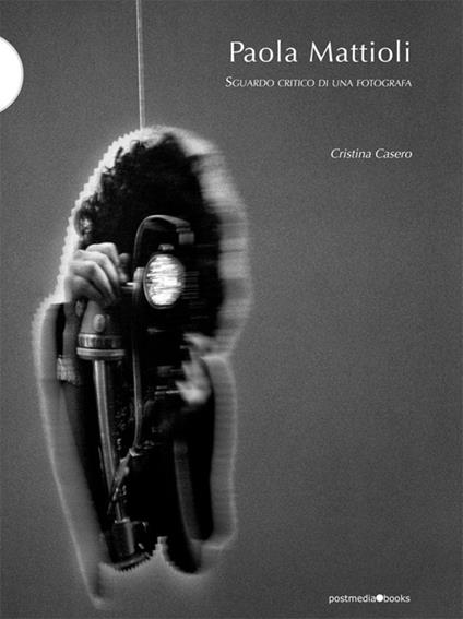 Paola Mattioli. Sguardo critico di una fotografa - Cristina Casero - copertina