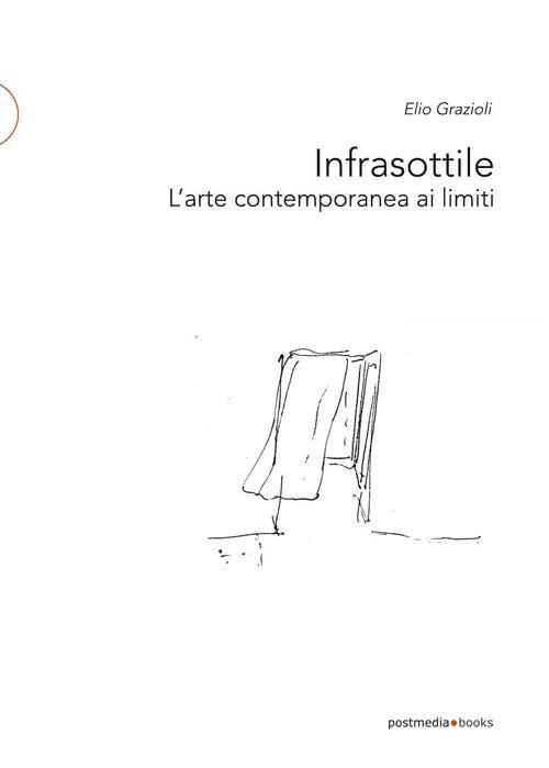 Infrasottile. L'arte contemporanea ai limiti - Elio Grazioli - copertina