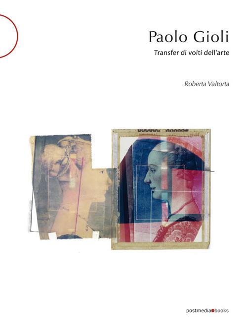 Paolo Gioli. Transfer di volti dell'arte. Ediz. italiana e inglese - Roberta Valtorta - copertina