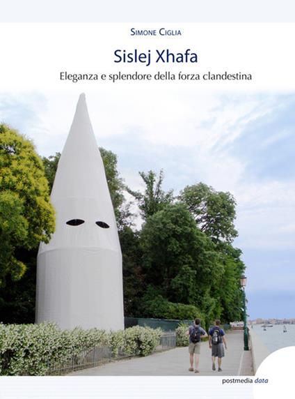 Sislej Xhafa. Eleganza e splendore della forza clandestina. Ediz. illustrata - Simone Ciglia - copertina