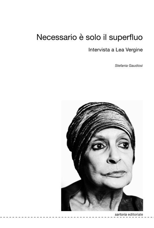 Necessario è solo il superfluo. Intervista a Lea Vergine - Lea Vergine,Stefania Gaudiosi - copertina