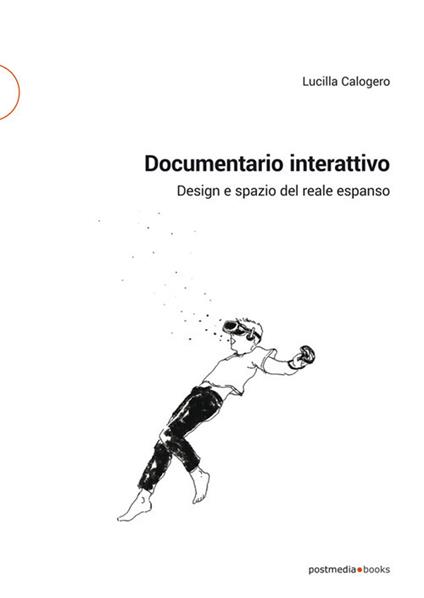 Documentario interattivo. Design e spazio del reale espanso - Lucilla Calogero - copertina