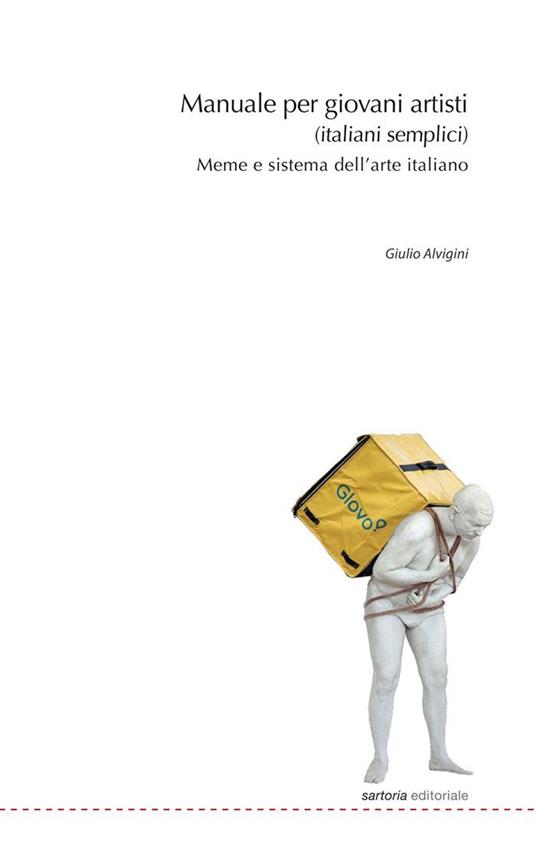 Manuale per giovani artisti (italiani semplici). Meme e sistema dell'arte italiano - Giulio Alvigini - copertina