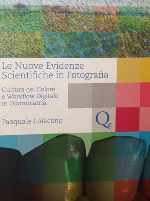 Le nuove evidenze scientifiche in fotografia. Cultura del colore e workflow digitale in odontoiatria - Pasquale Loiacono - copertina
