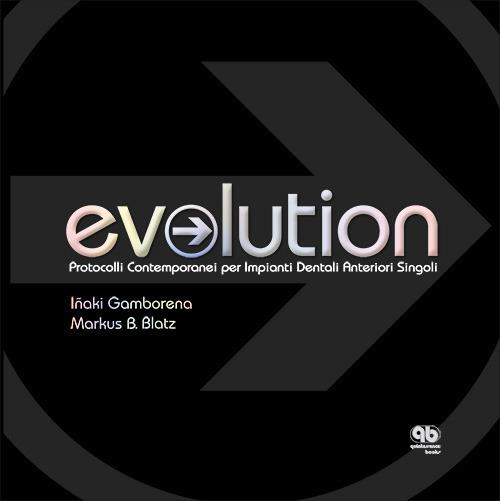 Evolution. Protocolli contemporanei per impianti dentali anteriori singoli - Iñaki Gamborena,Markus B. Blatz - copertina