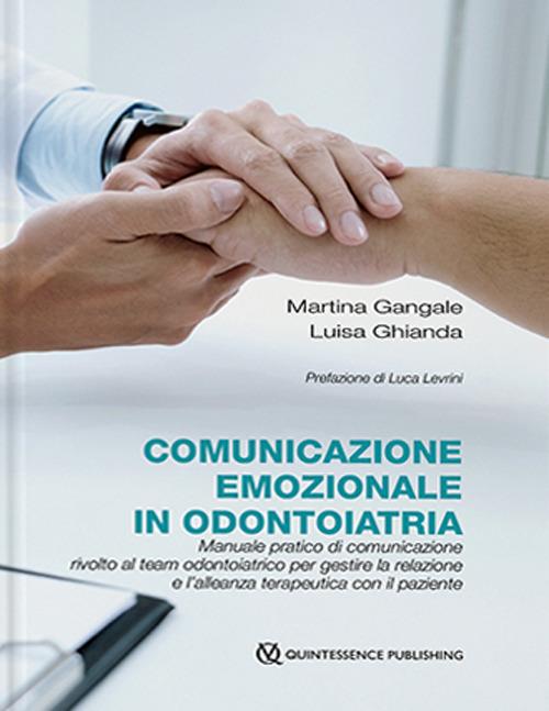 Comunicazione emozionale in odontoiatria. Manuale pratico di comunicazione rivolto al team odontoiatrico per gestire la relazione e l'alleanza terapeutica con il paziente - Martina Gangale,Luisa Ghianda - copertina