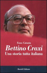 Bettino Craxi. Una storia tutta italiana - Enzo Catania - copertina