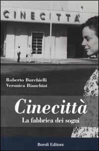 Cinecittà. La fabbrica dei sogni - Roberto Burchielli,Veronica Bianchini - copertina