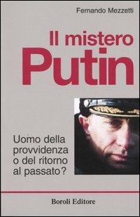 Il mistero Putin. Uomo della provvidenza o del ritorno al passato? - Fernando Mezzetti - copertina