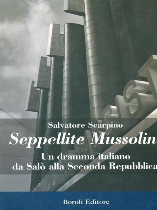 Seppellite Mussolini. Un dramma italiano da Salò alla Seconda Repubblica - Salvatore Scarpino - 6