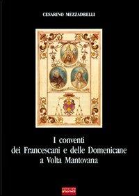 I conventi dei francescani e delle domenicane a Volta Mantovana - Cesarino Mezzadrelli - copertina