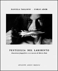 Pentesilea nel labirinto. Annotazioni fotografiche su un racconto di Roberto Roda - Daniela Taglioni,Carlo Ador - copertina