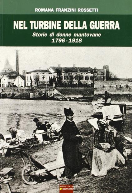 Nel turbine della guerra. Storie di donne mantovane 1796-1918 - Romana Franzini Rossetti - copertina