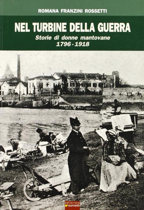 Nel turbine della guerra. Storie di donne mantovane 1796-1918 - Romana Franzini Rossetti - copertina