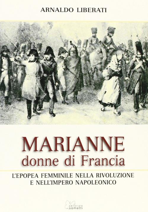 Marianne, donne di Francia. L'Europa femminile nella Rivoluzione e nell'Impero Napoleonico - Arnaldo Liberati - copertina