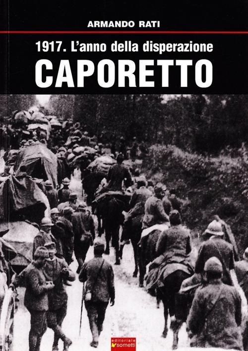1917. L'anno della disperazione. Caporetto - Armando Rati - copertina