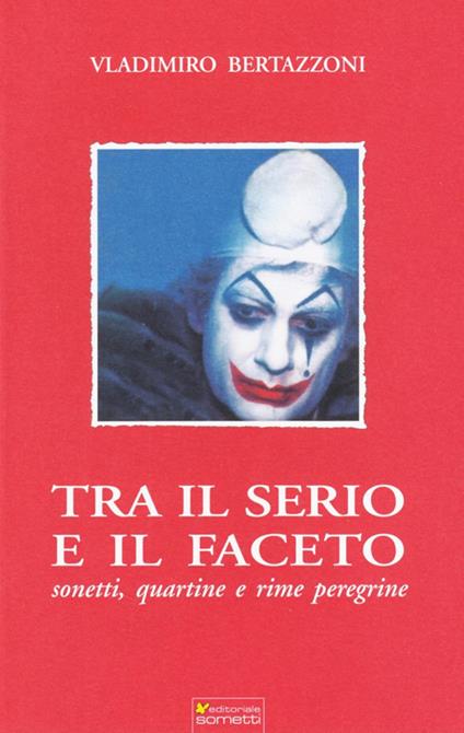 Tra il serio e il faceto. Sonetti, quartine e rime peregrine - Vladimiro Bertazzoni - copertina