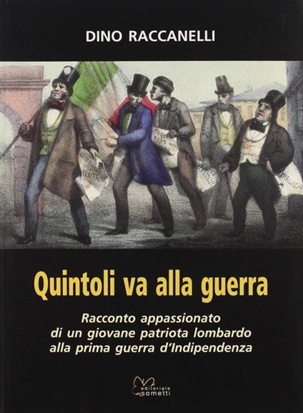 Quintoli va alla guerra. Racconto appasionato di un giovane patriota lombardo alla prima guerra d'indipendenza - Dino Raccanelli - copertina