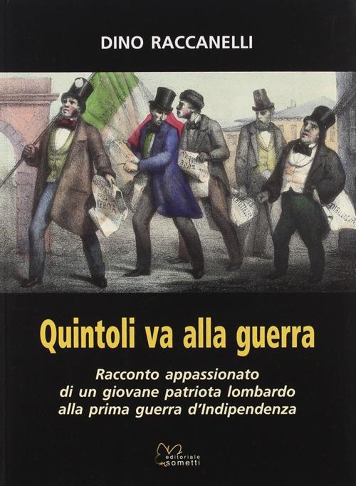 Quintoli va alla guerra. Racconto appasionato di un giovane patriota lombardo alla prima guerra d'indipendenza - Dino Raccanelli - copertina