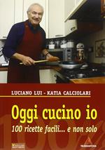 Oggi cucino io. 100 ricette facili... e non solo