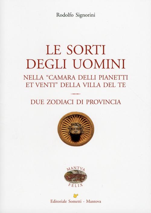 Le sorti degli uomini nella «Camera delli pianeti et venti» della villa del Te. Due zodiaci di provincia - Rodolfo Signorini - copertina