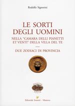 Le sorti degli uomini nella «Camera delli pianeti et venti» della villa del Te. Due zodiaci di provincia