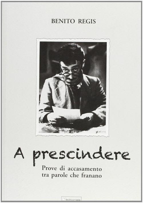 A prescindere. Prove di accasamento tra parole che franano - Benito Regis - copertina