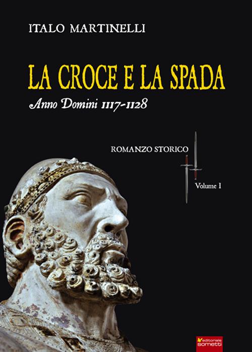 La croce e la spada. Anno Domini 1117-1128 - Italo Martinelli - copertina