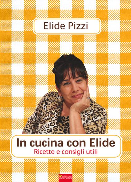 In cucina con Elide. Ricette e consigli utili - Elide Pizzi - copertina