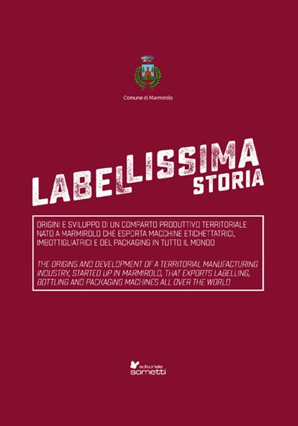 Label-lissima storia. Origini e sviluppo di un comparto produttivo territoriale nato a Marmirolo che esporta macchine etichettatrici, imbottigliatrici e del packaging in tutto il mondo. Ediz. italiana e inglese - Fabio Veneri - copertina