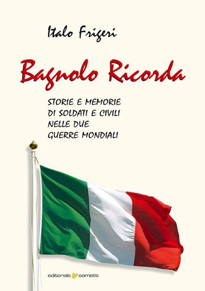 Bagnolo ricorda. Storie e memorie di soldati e civili nelle due Guerre Mondiali - Italo Frigeri - copertina