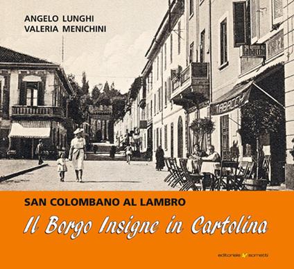 Il Borgo Insigne in cartolina. San Colombano al Lambro. Ediz. illustrata - Angelo Lunghi,Valeria Menichini - copertina