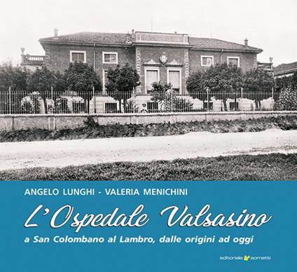 L'ospedale Valsasino a San Colombano al Lambro - Angelo Lunghi,Valeria Menichini - copertina