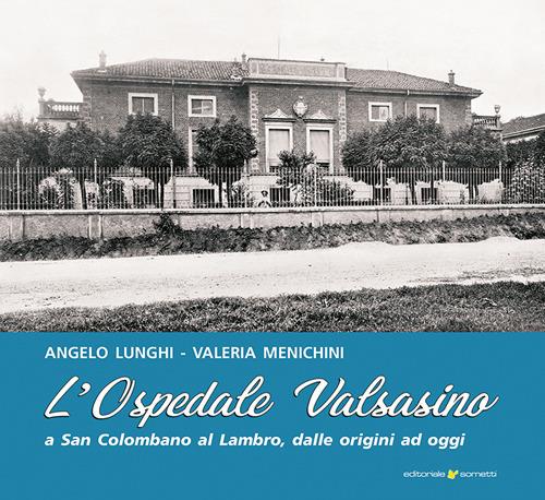 L'ospedale Valsasino a San Colombano al Lambro - Angelo Lunghi,Valeria Menichini - copertina