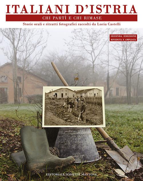 Italiani d'Istria. Chi partì e chi rimase. Storie orali e ritratti fotografici - Lucia Castelli - copertina