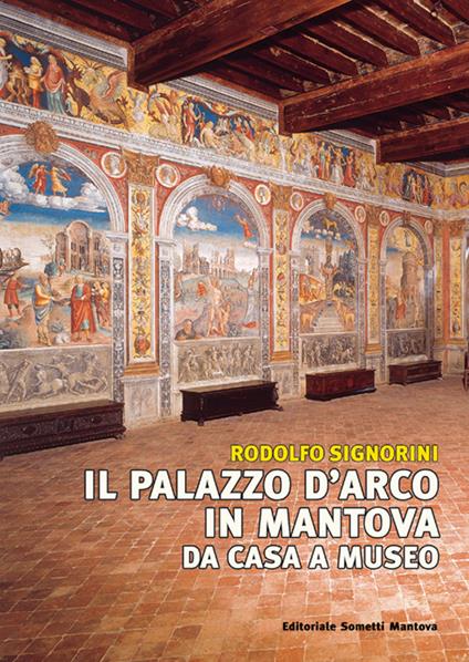Il palazzo D'Arco in Mantova. Da casa a museo - Rodolfo Signorini - copertina