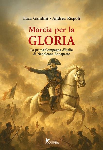 Marcia per la gloria. La prima Campagna d'Italia di Napoleone Bonaparte - Luca Gandini,Andrea Rispoli - copertina