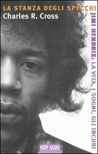 La stanza degli specchi. Jimi Hendrix: la vita, i sogni, gli incubi - Charles R. Cross - copertina