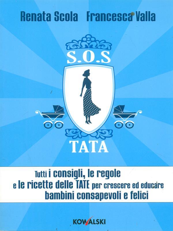 SOS Tata. Tutti i consigli, le regole e le ricette delle tate per crescere ed educare bambini consapevoli e felici