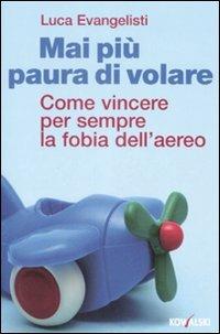 Mai più paura di volare. Come vincere per sempre la fobia dell'aereo - Luca Evangelisti - copertina