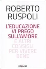 L' educazione vi prego sull'amore e altri consigli per vivere bene