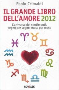Il grande libro dell'amore 2012. L'universo dei sentimenti, segno per segno, mese per mese - Paolo Crimaldi - copertina