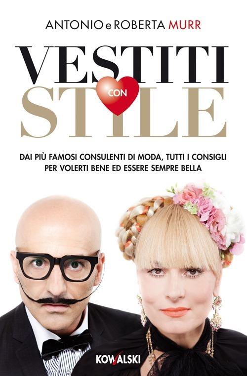 Vestiti con stile. Dai più famosi consulenti di moda, tutti i consigli per volerti bene ed essere sempre bella - Antonio Murr,Roberta Murr - copertina