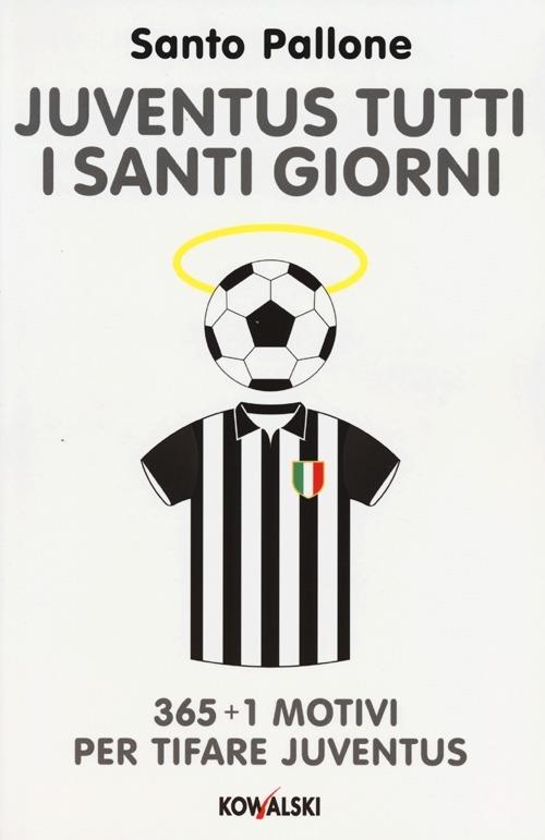 Juventus tutti i santi giorni. 365 + 1 motivi per tifare Juventus - Santo Pallone - copertina