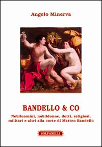 Bandello & co. Nobiluomini, nobildonne, dotti, religiosi, militari e altri alla corte di Matteo Bandello - Angelo Minerva - copertina