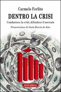 Dentro la crisi. Combattere la crisi, difendere il mercato - Carmelo Ferlito - copertina