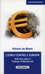L'Euro contro l'Europa. Vent'anni dopo il Trattato di Maastricht (1992-2012)